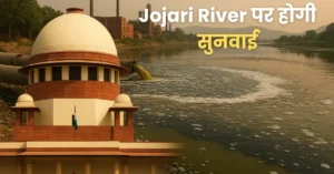 Jojari River पर सुनवाई करेंगे CJI: Supreme Court Impact